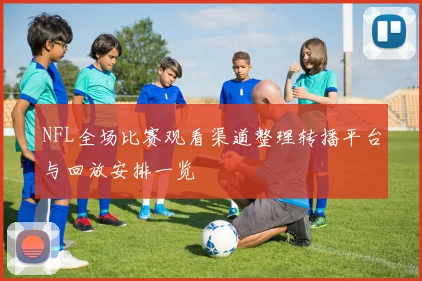 NFL全场比赛观看渠道整理转播平台与回放安排一览