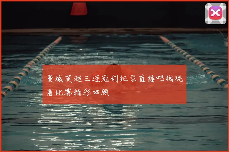 曼城英超三连冠创纪录直播吧线观看比赛精彩回顾