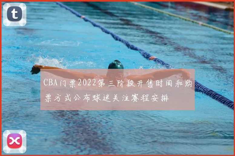 CBA门票2022第三阶段开售时间和购票方式公布球迷关注赛程安排