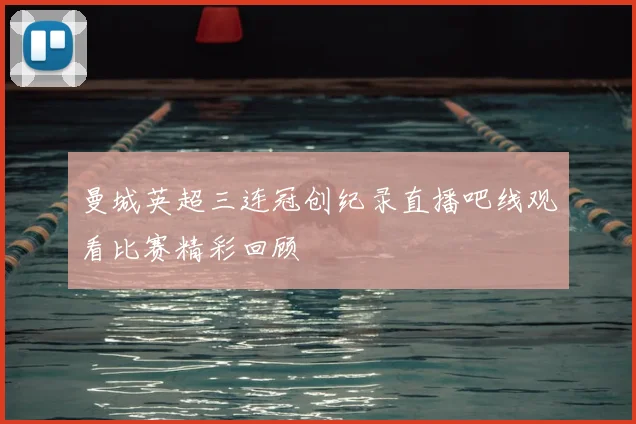 曼城英超三连冠创纪录直播吧线观看比赛精彩回顾