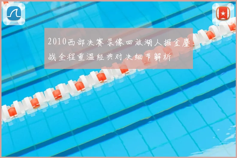 2010西部决赛录像回放湖人掘金鏖战全程重温经典对决细节解析