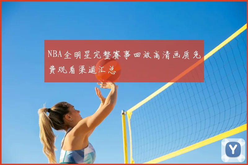 NBA全明星完整赛事回放高清画质免费观看渠道汇总