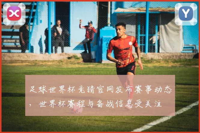 足球世界杯竞猜官网发布赛事动态,世界杯赛程与备战信息受关注